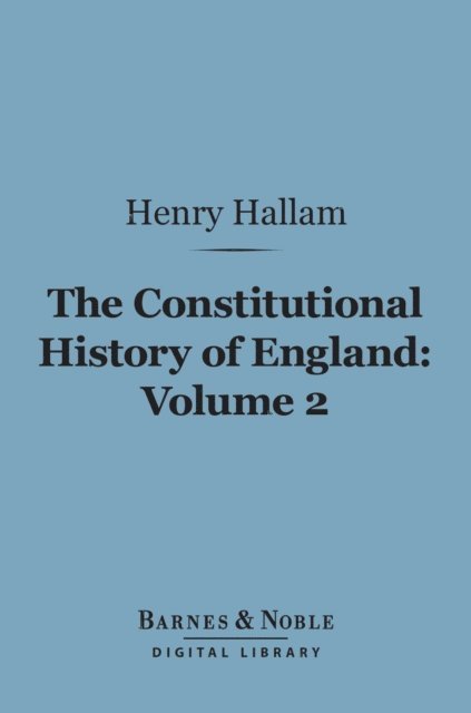 Constitutional History of England, Volume 2 (Barnes & Noble Digital Library)