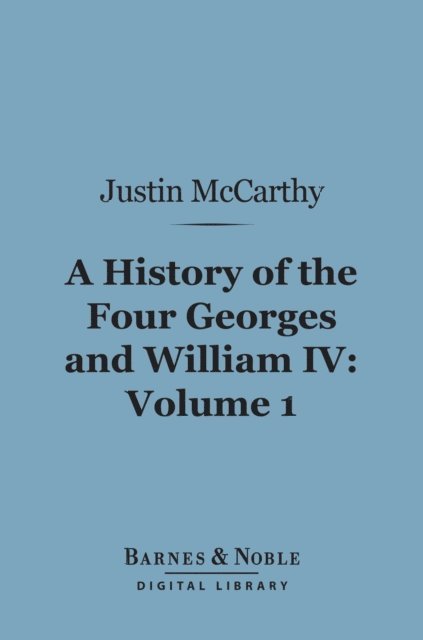 History of the Four Georges and William IV, Volume 1 (Barnes & Noble Digital Library)