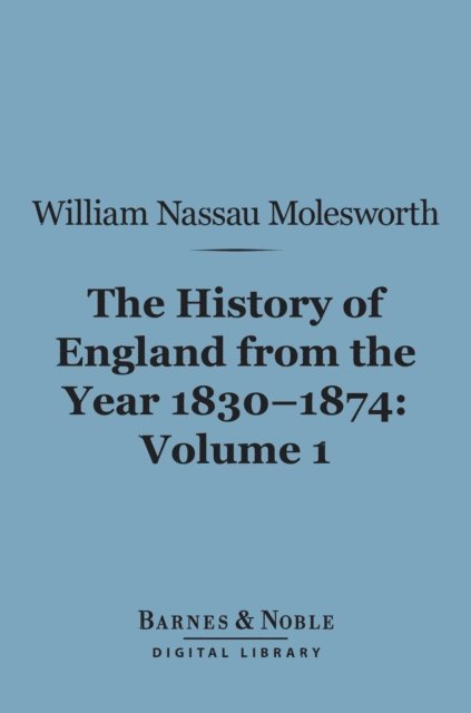 William Nassau Molesworth - History of England from the Year 1830-1874, Volume 1 (Barnes & Noble Digital Library), E-bok