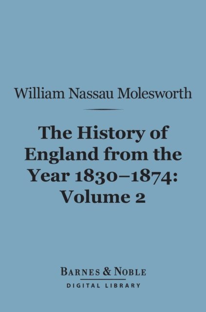 William Nassau Molesworth - History of England From the Year 1830-1874, Volume 2 (Barnes & Noble Digital Library), E-bok