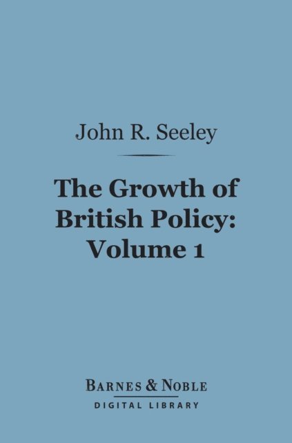 Growth of British Policy, Volume 1 (Barnes & Noble Digital Library)