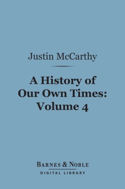 History of Our Own Times, Volume 4 (Barnes & Noble Digital Library)