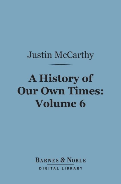 History of Our Own Times, Volume 6 (Barnes & Noble Digital Library)