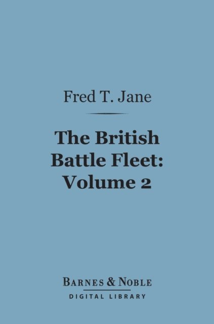 Fred T. Jane - British Battle Fleet: Volume 2 (Barnes & Noble Digital Library), E-bok