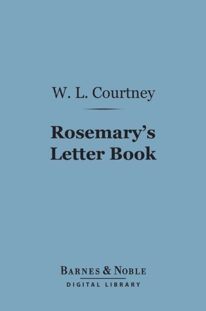 W. L. Courtney - Rosemary's Letter Book (Barnes & Noble Digital Library), E-bok. Tillgänglighet: Lägg i varukorg