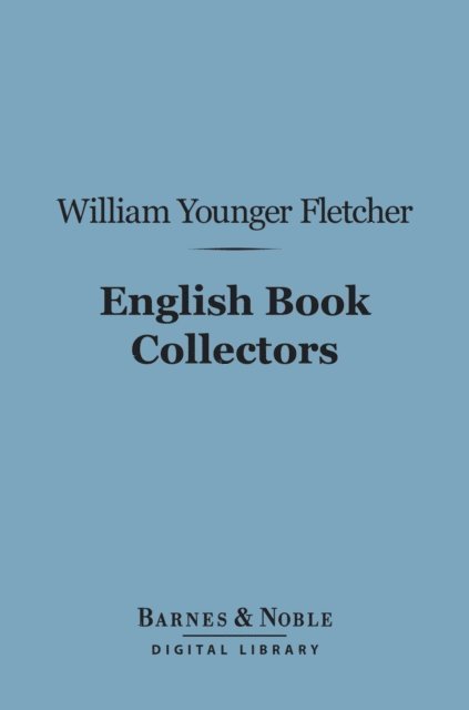 William Younger Fletcher - English Book Collectors (Barnes & Noble Digital Library), E-bok
