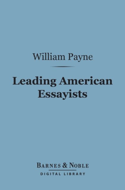 William Payne - Leading American Essayists (Barnes & Noble Digital Library), E-bok