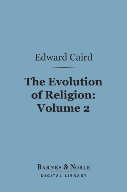Edward Caird - Evolution of Religion, Volume 2 (Barnes & Noble Digital Library), E-bok