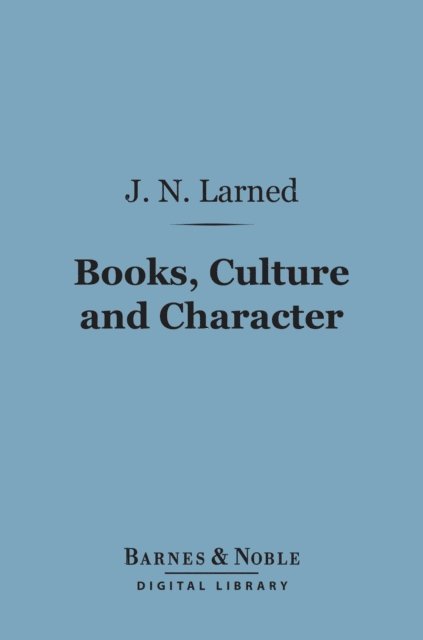 Josephus Nelson Larned - Books, Culture and Character (Barnes & Noble Digital Library), E-bok