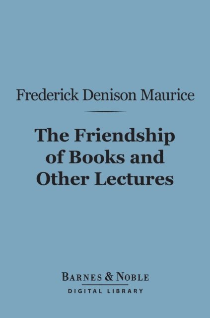 Frederick Denison Maurice - Friendship of Books and Other Lectures (Barnes & Noble Digital Library), E-bok