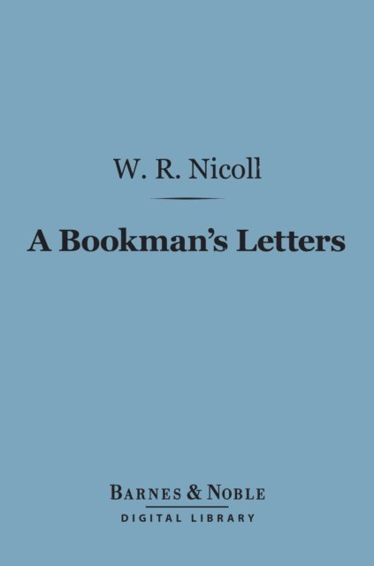W.  Robertson Nicoll - Bookman's Letters (Barnes & Noble Digital Library), E-bok