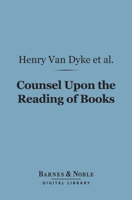 Hamilton Wright Mabie, Bliss Perry, Brander Matthews, Arthur Twining Hadley, Agnes Repplier, Henry Stephens - Counsel Upon the Reading of Books (Barnes & Noble Digital Library), E-bok