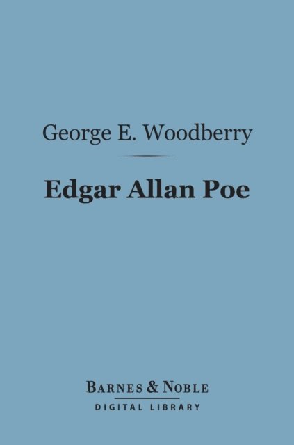 George E. Woodberry, Charles Dudley War - Edgar Allan Poe (Barnes & Noble Digital Library), E-bok