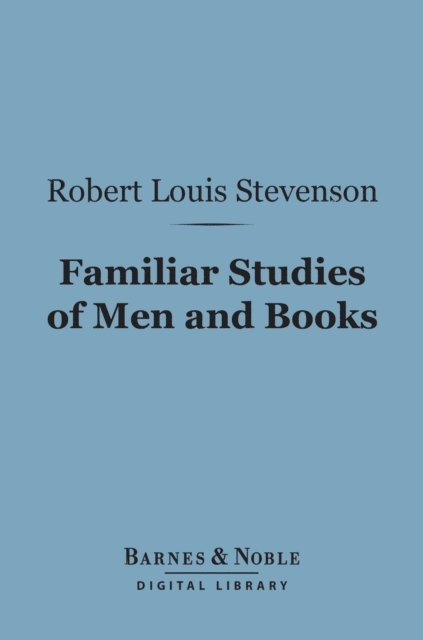 Robert Louis Stevenson - Familiar Studies of Men and Books (Barnes & Noble Digital Library), E-bok