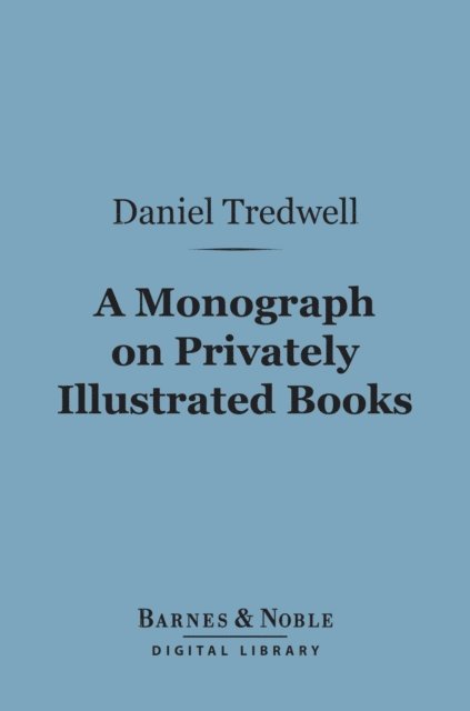 Daniel M. Tredwell - Monograph on Privately Illustrated Books (Barnes & Noble Digital Library), E-bok