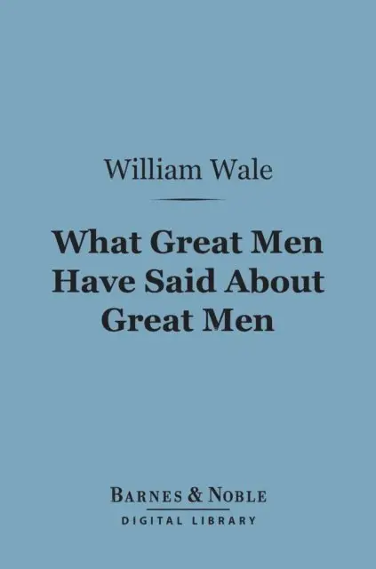William Wale - What Great Men Have Said About Great Men (Barnes & Noble Digital Library), E-bok. Tillgänglighet: Lägg i varukorg
