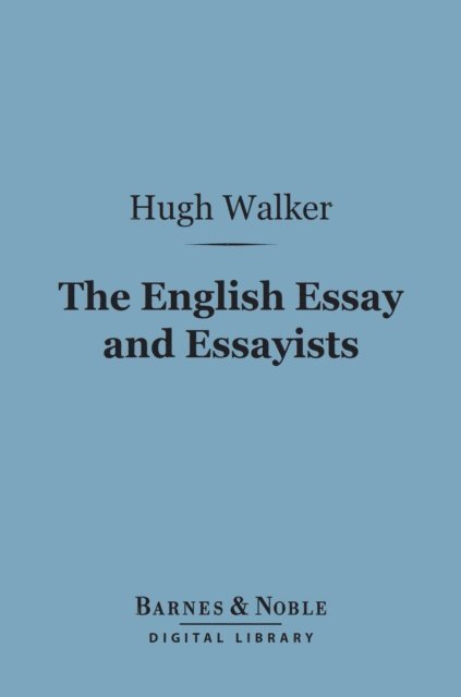 Hugh Walker - English Essay and Essayists (Barnes & Noble Digital Library), E-bok