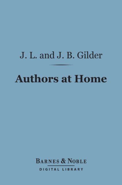 Jeannette Leonard Gilder, Joseph  Benson Gilder - Authors at Home (Barnes & Noble Digital Library), E-bok