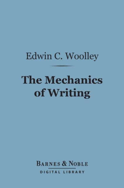 Edwin C. Woolley - Mechanics of Writing (Barnes & Noble Digital Library), E-bok