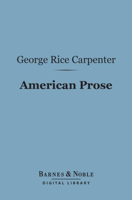 George Rice Carpenter - American Prose (Barnes & Noble Digital Library), E-bok