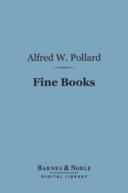 Alfred W. Pollard - Fine Books (Barnes & Noble Digital Library), E-bok