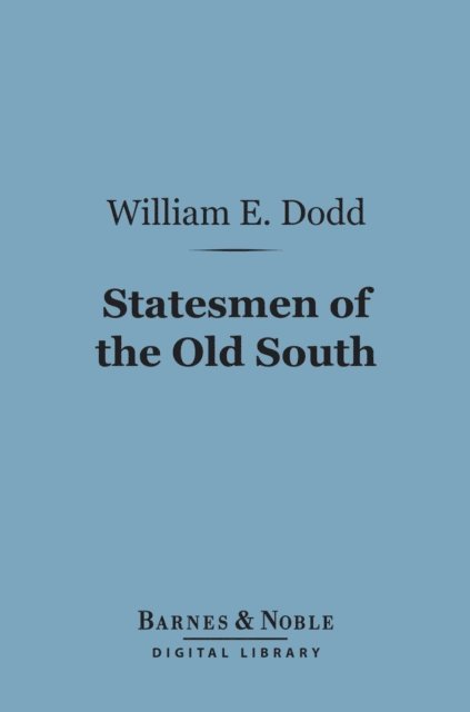 William E. Dodd - Statesmen of the Old South (Barnes & Noble Digital Library), E-bok