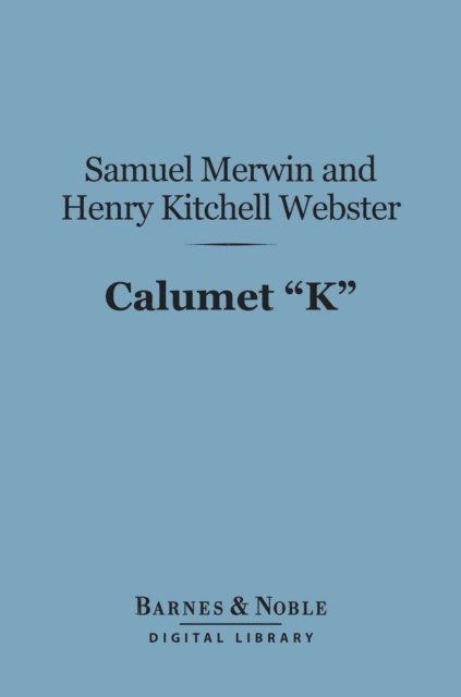 Henry Kitchell Webster, Samuel Merwin - Calumet &quote;K&quote; (Barnes & Noble Digital Library), E-bok