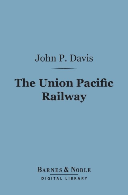 John P. Davis - Union Pacific Railway (Barnes & Noble Digital Library), E-bok