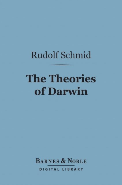 Rudolf Schmid - Theories of Darwin and Their Relation to Philosophy, Religion, and Morality (Barnes & Noble Digital Library), E-bok