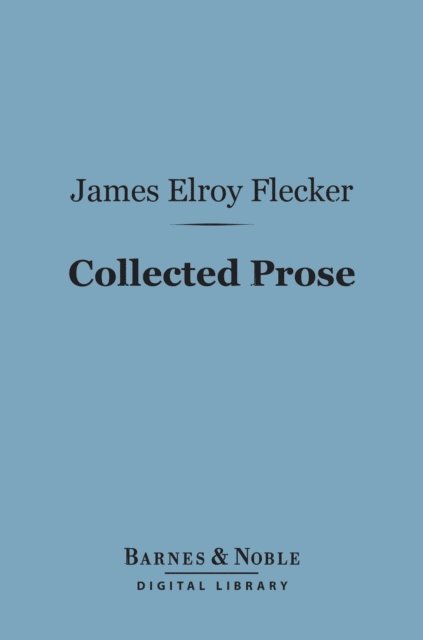 James  Elroy Flecker - Collected Prose (Barnes & Noble Digital Library), E-bok
