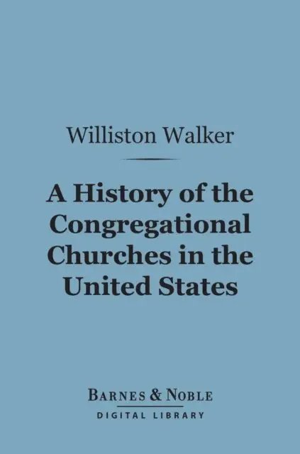 Williston Walker - History of the Congregational Churches in the United States (Barnes & Noble Digital Library), E-bok. Tillgänglighet: Lägg i varukorg