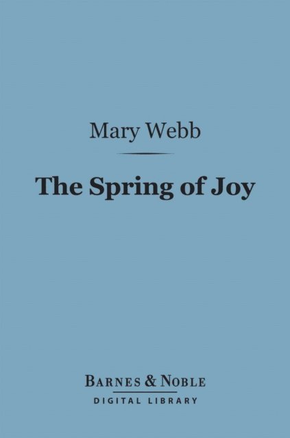 Mary Webb - Spring of Joy: (Barnes & Noble Digital Library), E-bok