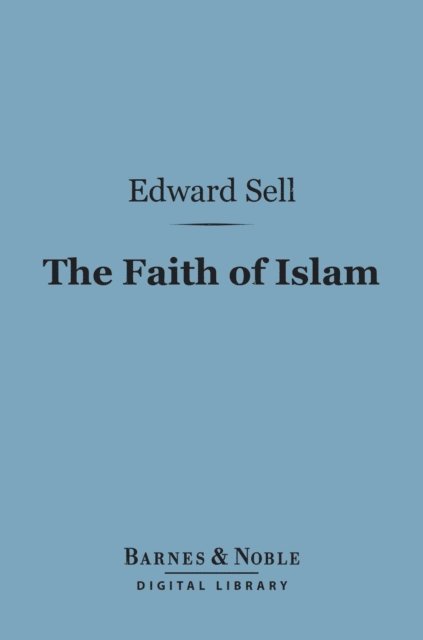 Edward Sell - Faith of Islam (Barnes & Noble Digital Library), E-bok