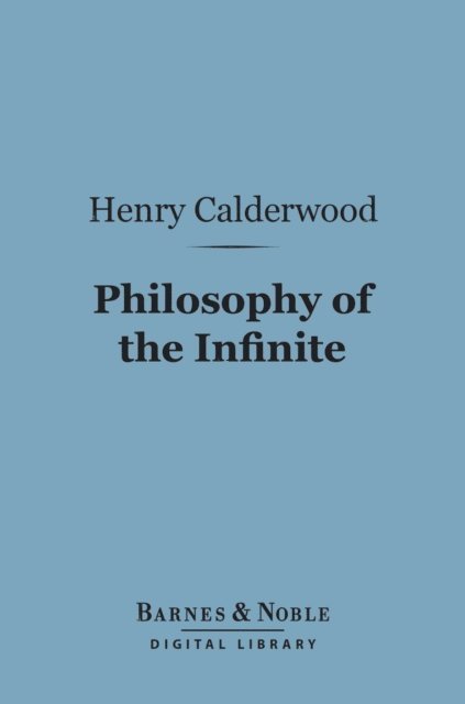 Henry Calderwood - Philosophy of the Infinite (Barnes & Noble Digital Library), E-bok