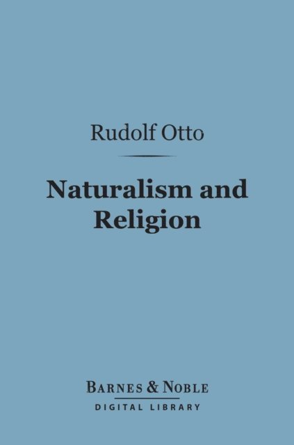 Rudolf Otto - Naturalism and Religion (Barnes & Noble Digital Library), E-bok