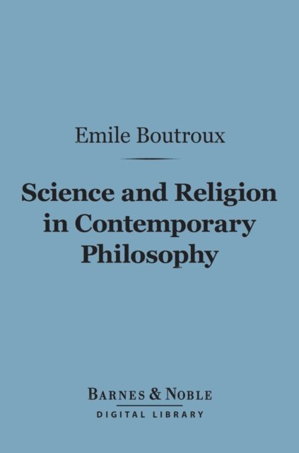 Emile Boutroux - Science and Religion in Contemporary Philosophy (Barnes & Noble Digital Library), E-bok