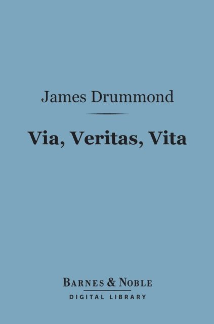 James Drummond - Via, Veritas, Vita (Barnes & Noble Digital Library), E-bok