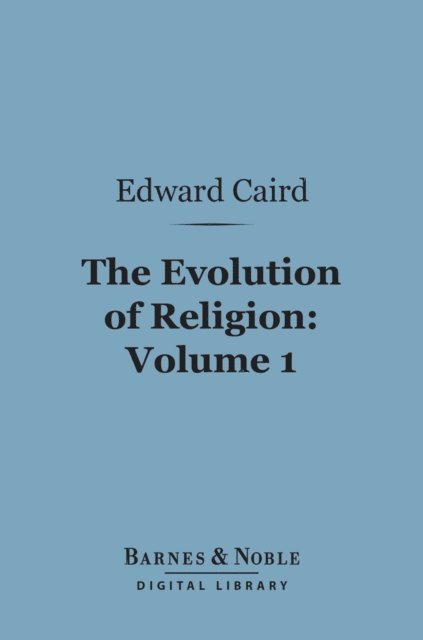 Edward Caird - Evolution of Religion, Volume 1 (Barnes & Noble Digital Library), E-bok