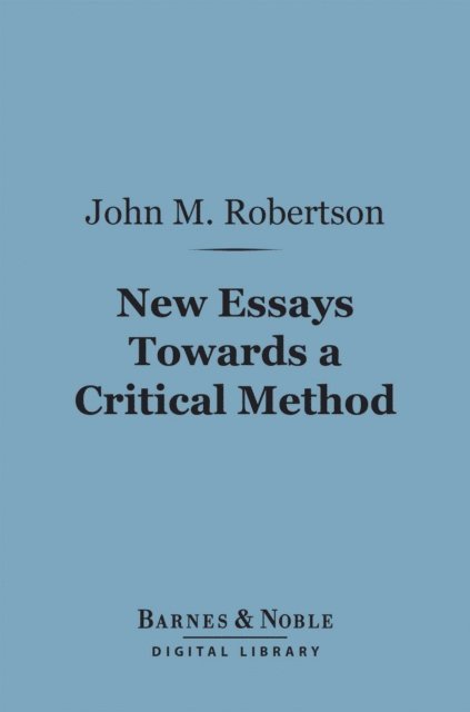 John M. Robertson - New Essays Towards a Critical Method (Barnes & Noble Digital Library), E-bok