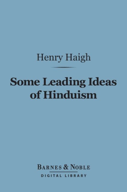 Henry Haigh - Some Leading Ideas of Hinduism (Barnes & Noble Digital Library), E-bok
