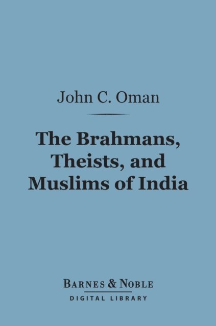 John Campbell Oman - Brahmans, Theists, and Muslims of India (Barnes & Noble Digital Library), E-bok