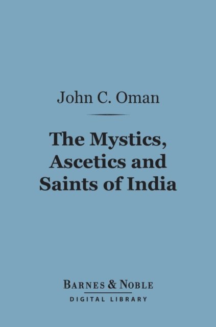 John Campbell Oman - Mystics, Ascetics and Saints of India (Barnes & Noble Digital Library), E-bok