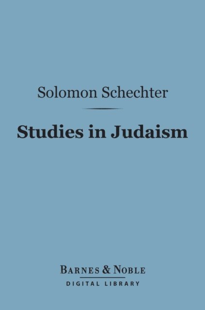 Solomon Schechter - Studies in Judaism (Barnes & Noble Digital Library), E-bok