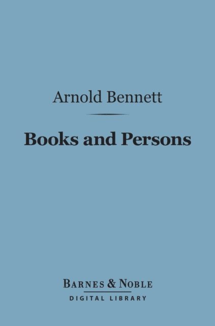 Arnold Bennett - Books and Persons (Barnes & Noble Digital Library), E-bok