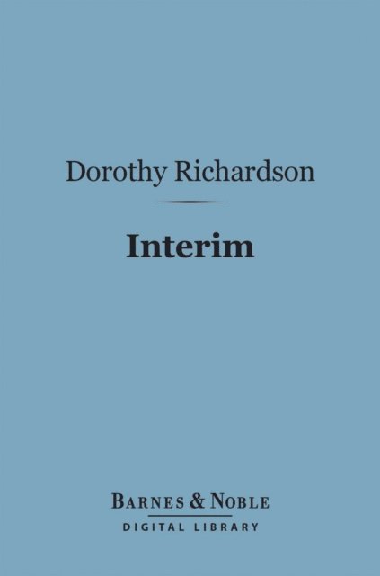 Dorothy Richardson - Interim (Barnes & Noble Digital Library), E-bok