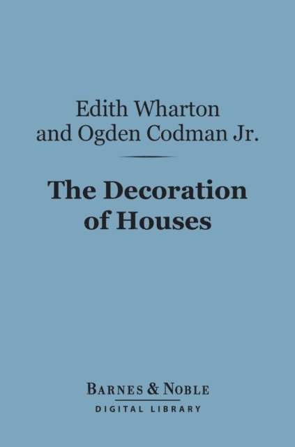 Ogden Codman, Edith Wharton - Decoration of Houses (Barnes & Noble Digital Library), E-bok