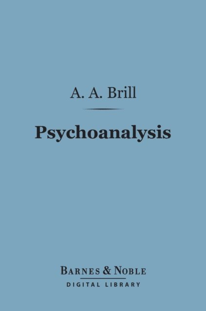 A. A. Brill - Psychoanalysis (Barnes & Noble Digital Library), E-bok