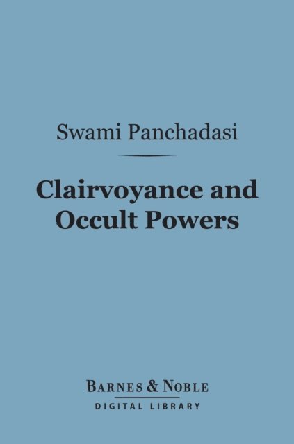 Swami Panchadasi - Clairvoyance and Occult Powers (Barnes & Noble Digital Library), E-bok