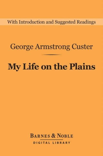 George Armstrong Custer - My Life on the Plains (Barnes & Noble Digital Library), E-bok