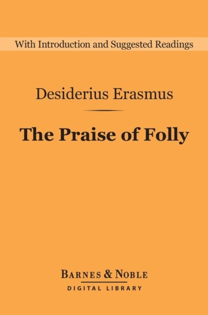 Desiderius Erasmus - Praise of Folly (Barnes & Noble Digital Library), E-bok